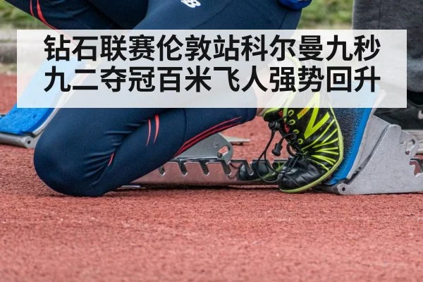 钻石联赛伦敦站科尔曼九秒九二夺冠百米飞人强势回升