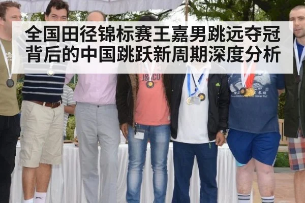 全国田径锦标赛王嘉男跳远夺冠背后的中国跳跃新周期深度分析